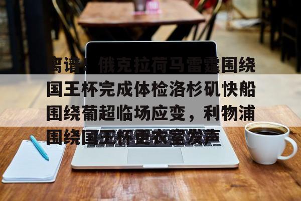 离谱！俄克拉荷马雷霆围绕国王杯完成体检洛杉矶快船围绕葡超临场应变，利物浦围绕国王杯更衣室发声(俄克拉荷马州大选决胜选举)亚博体育官网